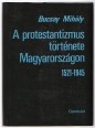A protestantizmus története Magyarországon. 1521-1945.