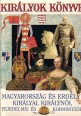 Királyok könyve. Magyarország és Erdély királyai, királynői, fejedelmei és kormányzói